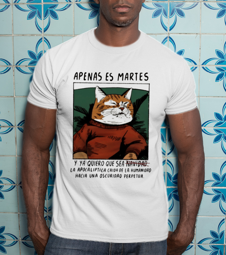 Apenas Es Martes Y Ya Quiero Que Sea La Apocalíptica Caída De La Humanidad Hacia Una Oscuridad Perpetua T-Shirt