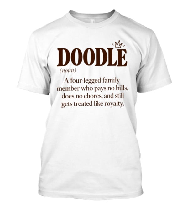 Doodle A Four Legged Family Member Treated Like Royalty Without Paying Bills T-Shirt