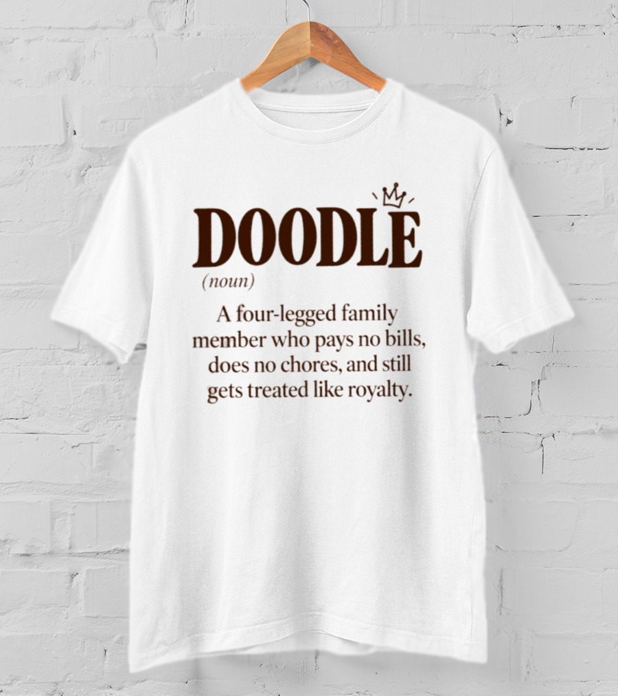 Doodle A Four Legged Family Member Treated Like Royalty Without Paying Bills T-Shirt