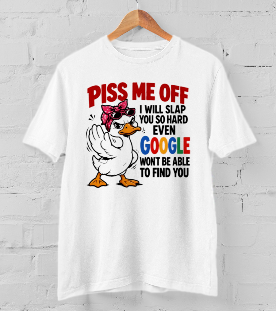 Piss Me Off I Will Slap You So Hard Even Google Won't Be Able To Find You Duck With Sunglasses And Bandana T-Shirt
