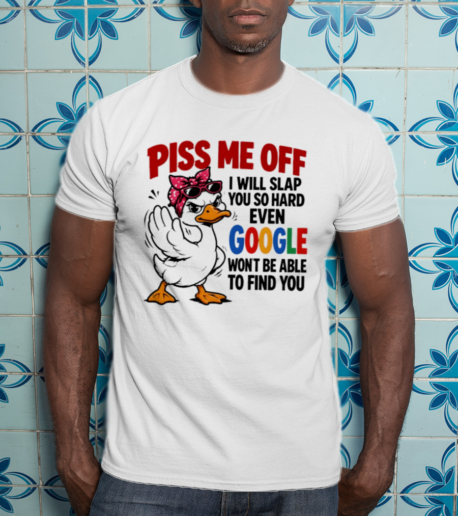 Piss Me Off I Will Slap You So Hard Even Google Won't Be Able To Find You Duck With Sunglasses And Bandana T-Shirt