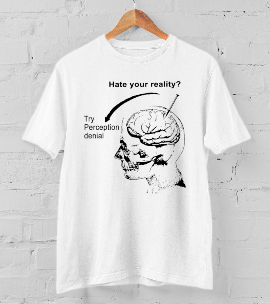 Hate Your Reality Try Perception Denial Skull Brain T-Shirt