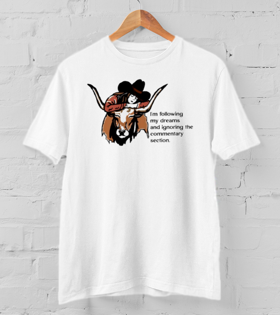 I'm Following My Dreams Cowboy Skull Ignoring The Commentary Section T-Shirt
