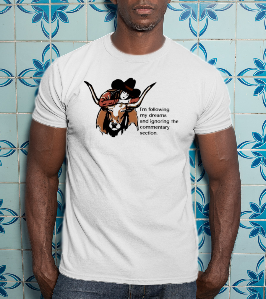 I'm Following My Dreams Cowboy Skull Ignoring The Commentary Section T-Shirt