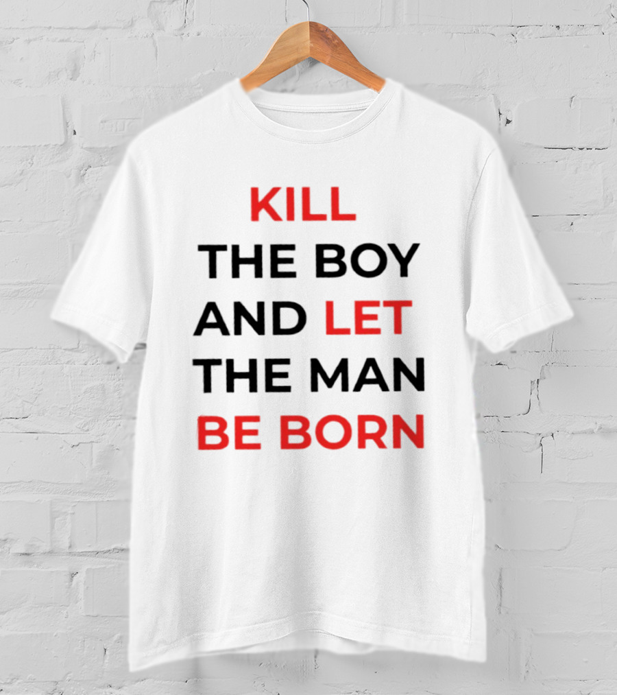 Kill The Boy Let The Man Be Born Game Of Thrones T-Shirt