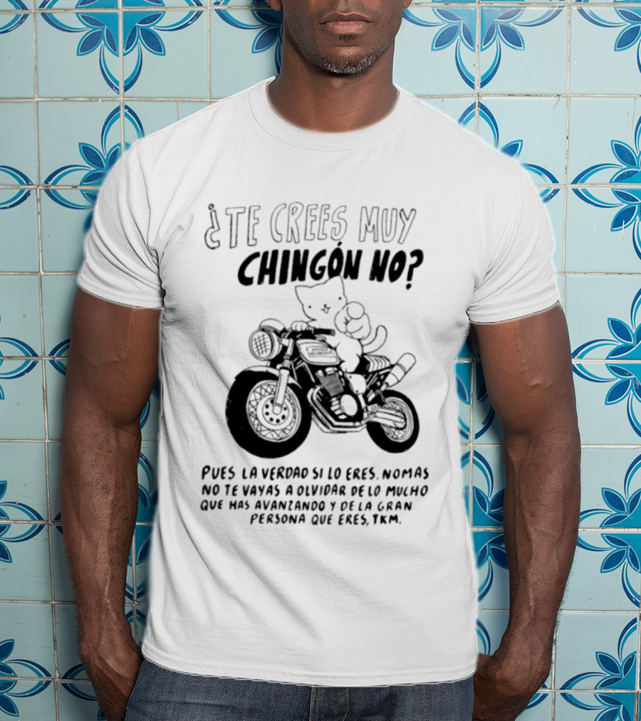 Te Crees Muy Chingon No Cat Motorcycle Pois La Verdad Si Lo Eres Moto Humorístico T-Shirt