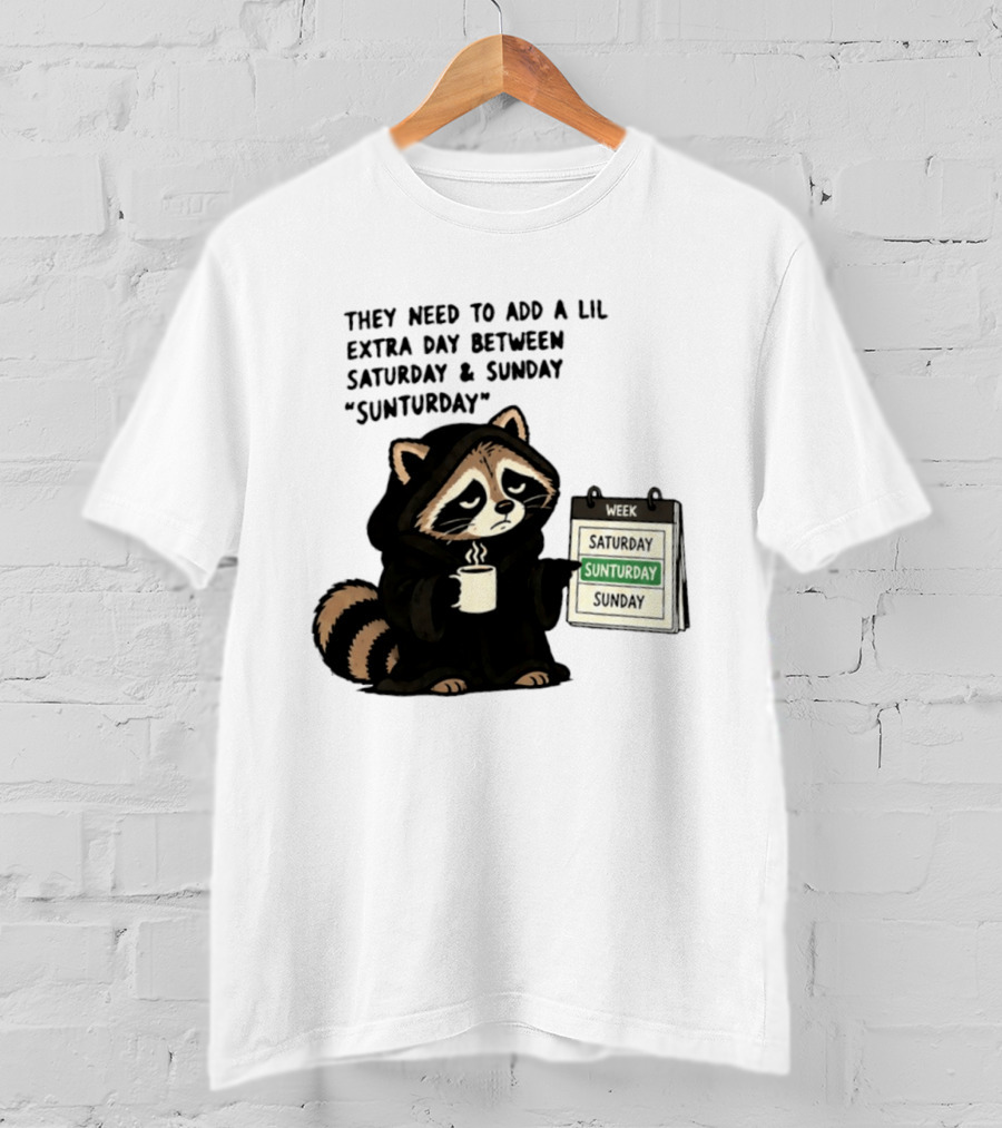They Need To Add A Lil Extra Day Between Saturday And Sunday Sunturday Raccoon Calendar T-Shirt