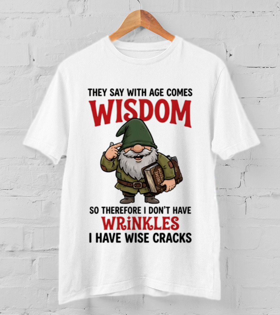 They Say With Age Comes Wisdom Gnomes I Don't Have Wrinkles I Have Wise Cracks T-Shirt