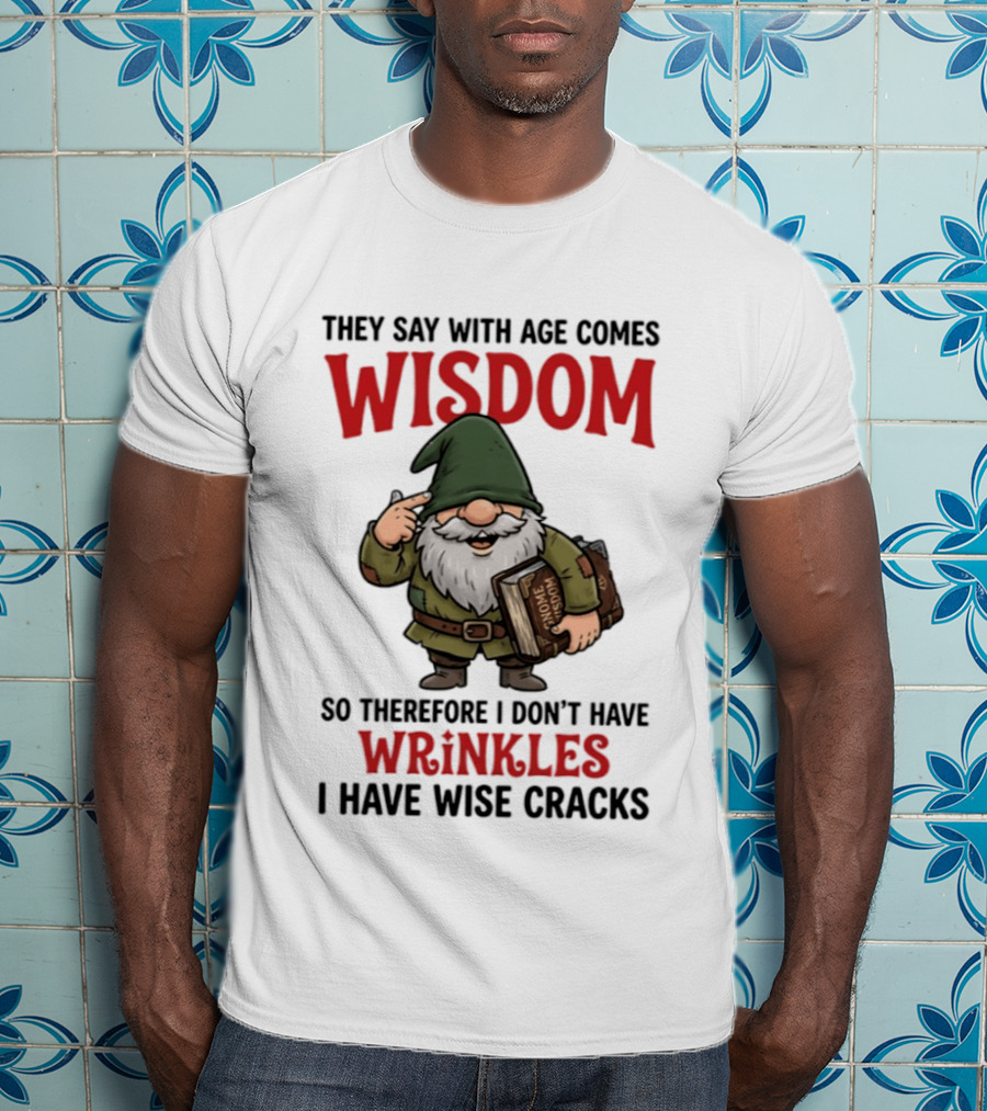 They Say With Age Comes Wisdom Gnomes I Don't Have Wrinkles I Have Wise Cracks T-Shirt