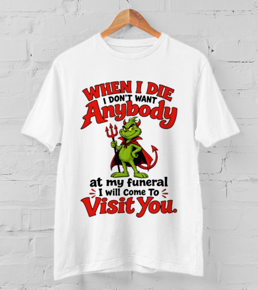 When I Die I Don't Want Anybody At My Funeral I Will Come To Visit You Grinch Devil T-Shirt