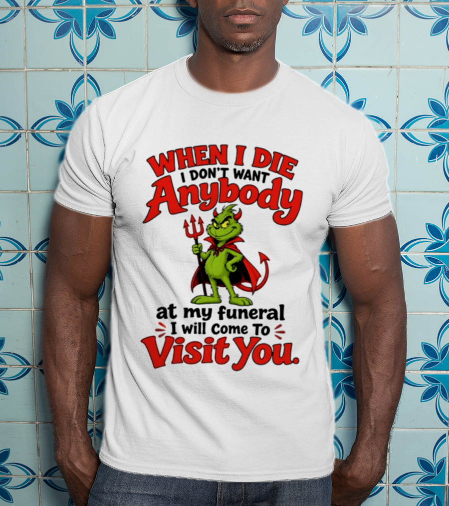 When I Die I Don't Want Anybody At My Funeral I Will Come To Visit You Grinch Devil T-Shirt