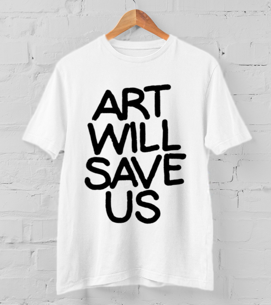 Art Will Save Us T-Shirt