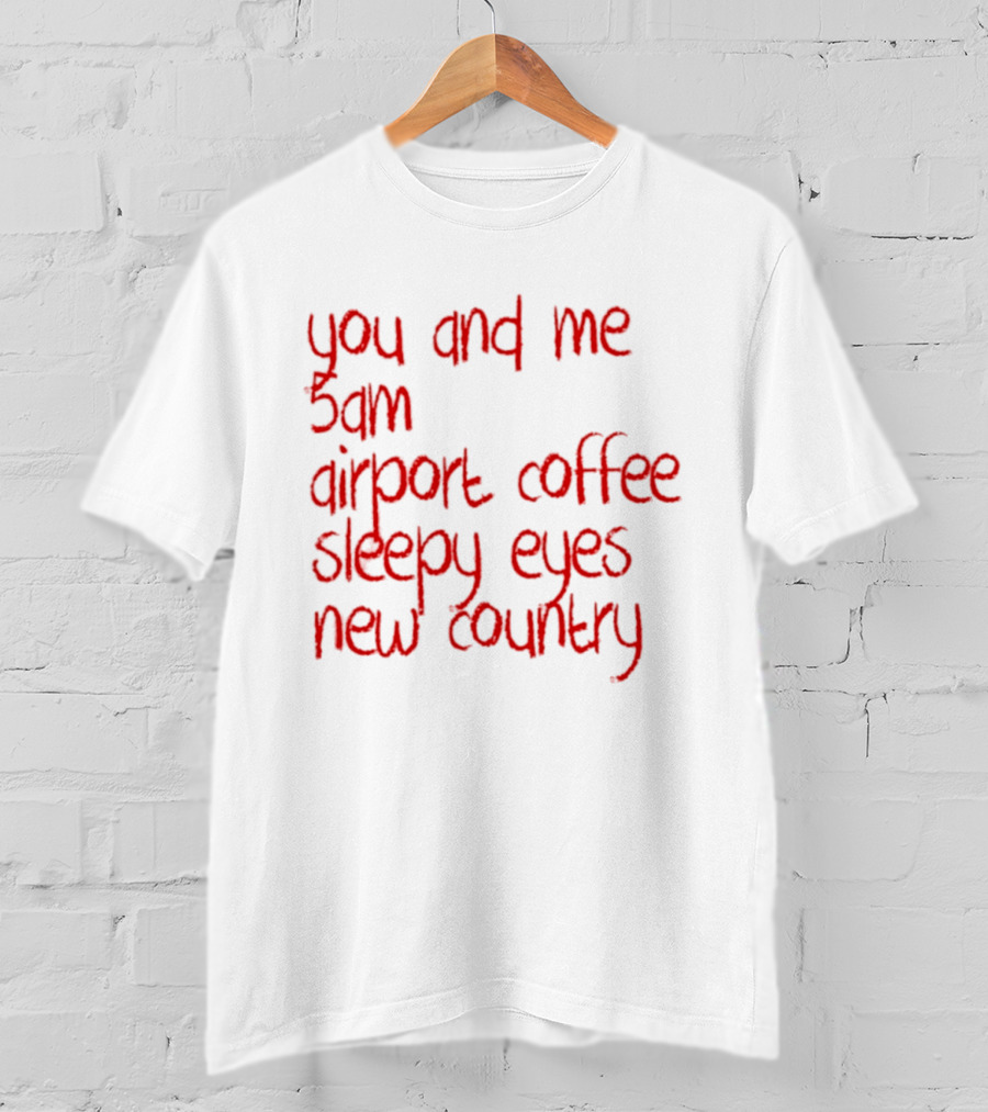 You And Me 5am Airport Coffee Sleepy Eyes New Country Adventure T-Shirt