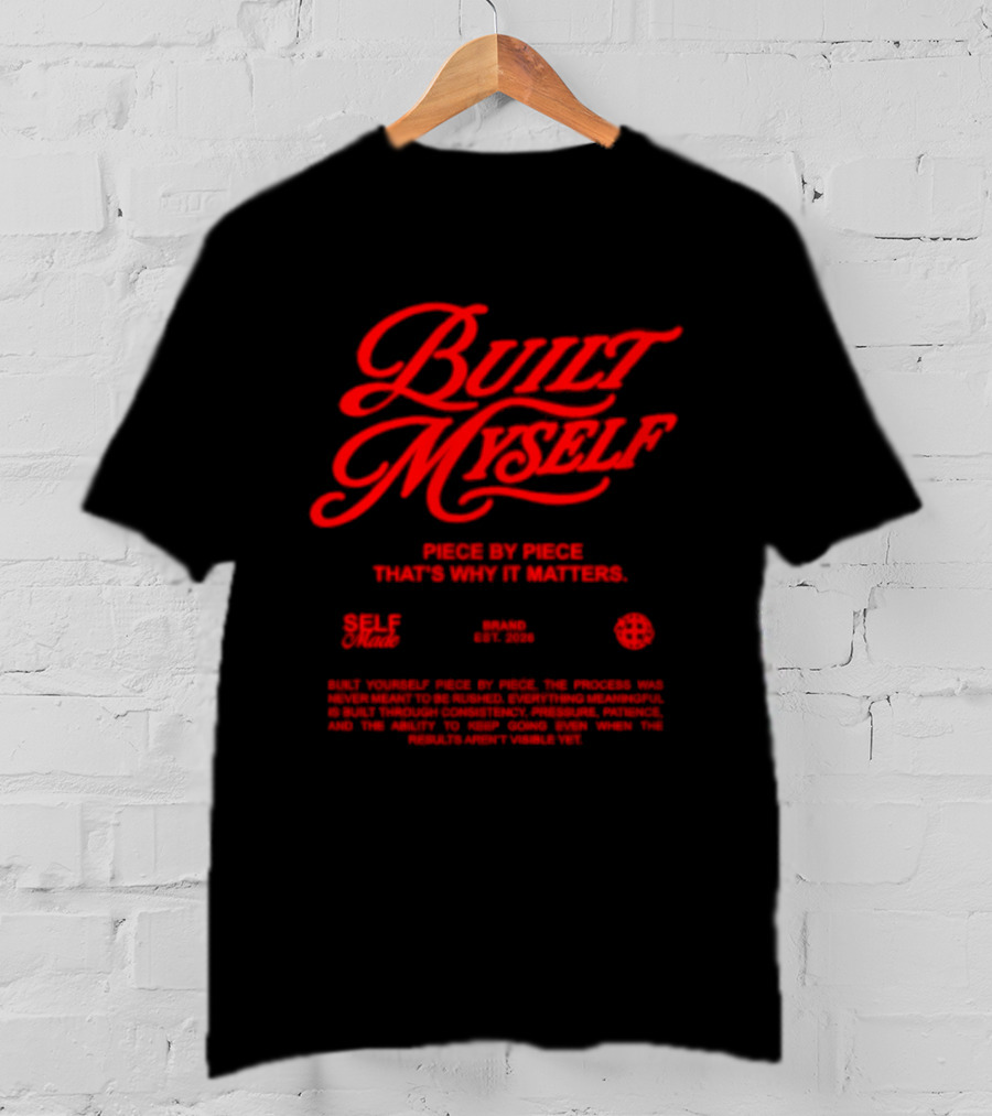 Built Myself Piece By Piece That's Why It Matters Self Made T-Shirt