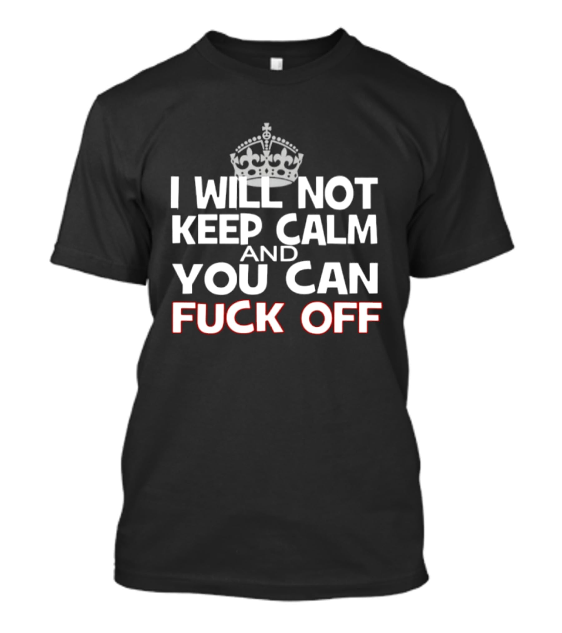 I'm Not Keeping Calm You Can Fuck Off Crown T-Shirt