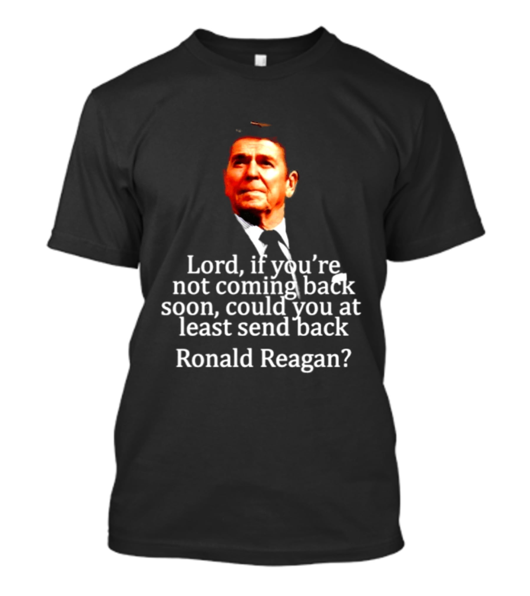 Lord If You Are Not Coming Back Soon Could You At Least Send Back Ronald Reagan T-Shirt