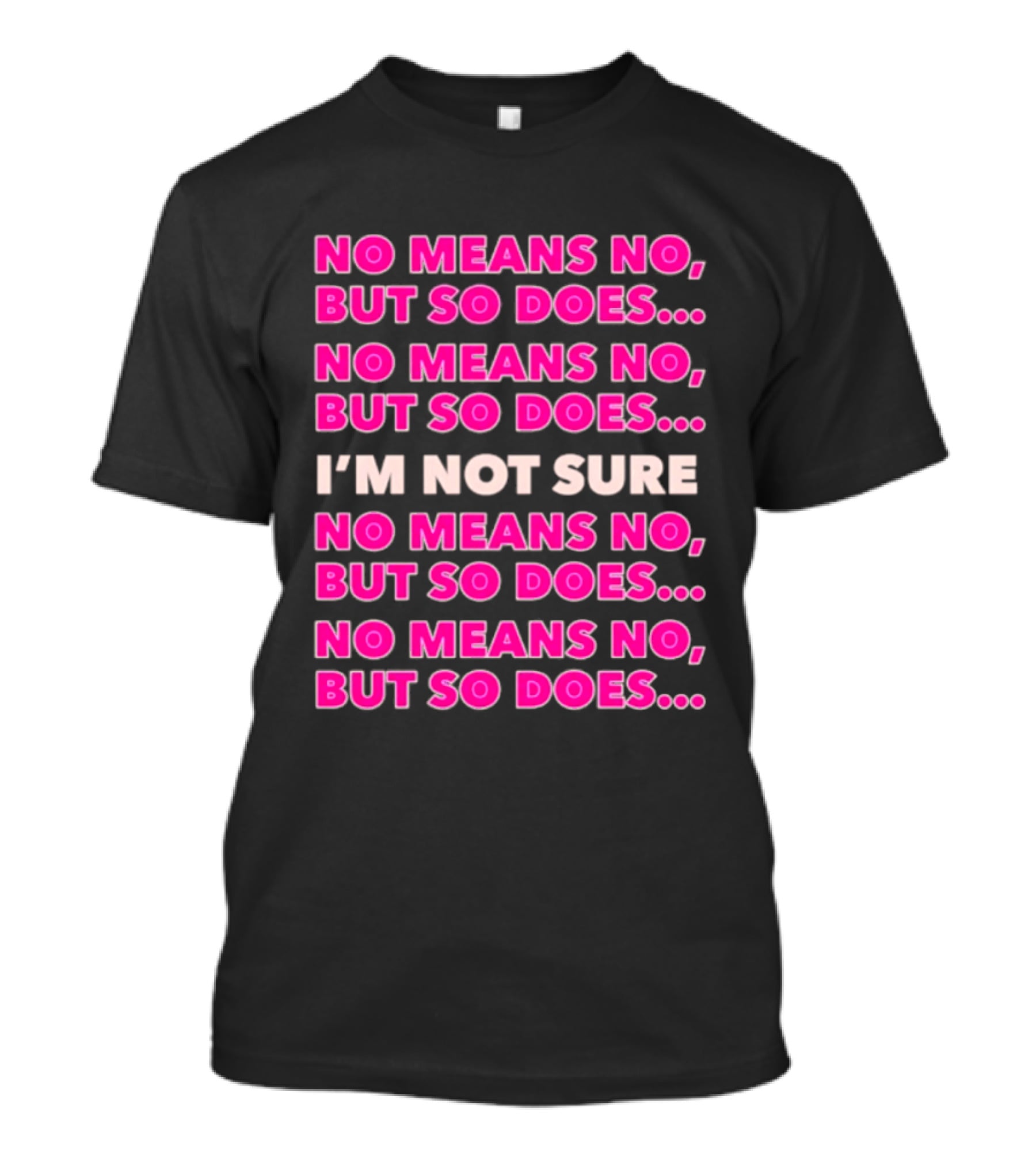 No Means No But So Does I'm Not Sure Repeated Phrase T-Shirt
