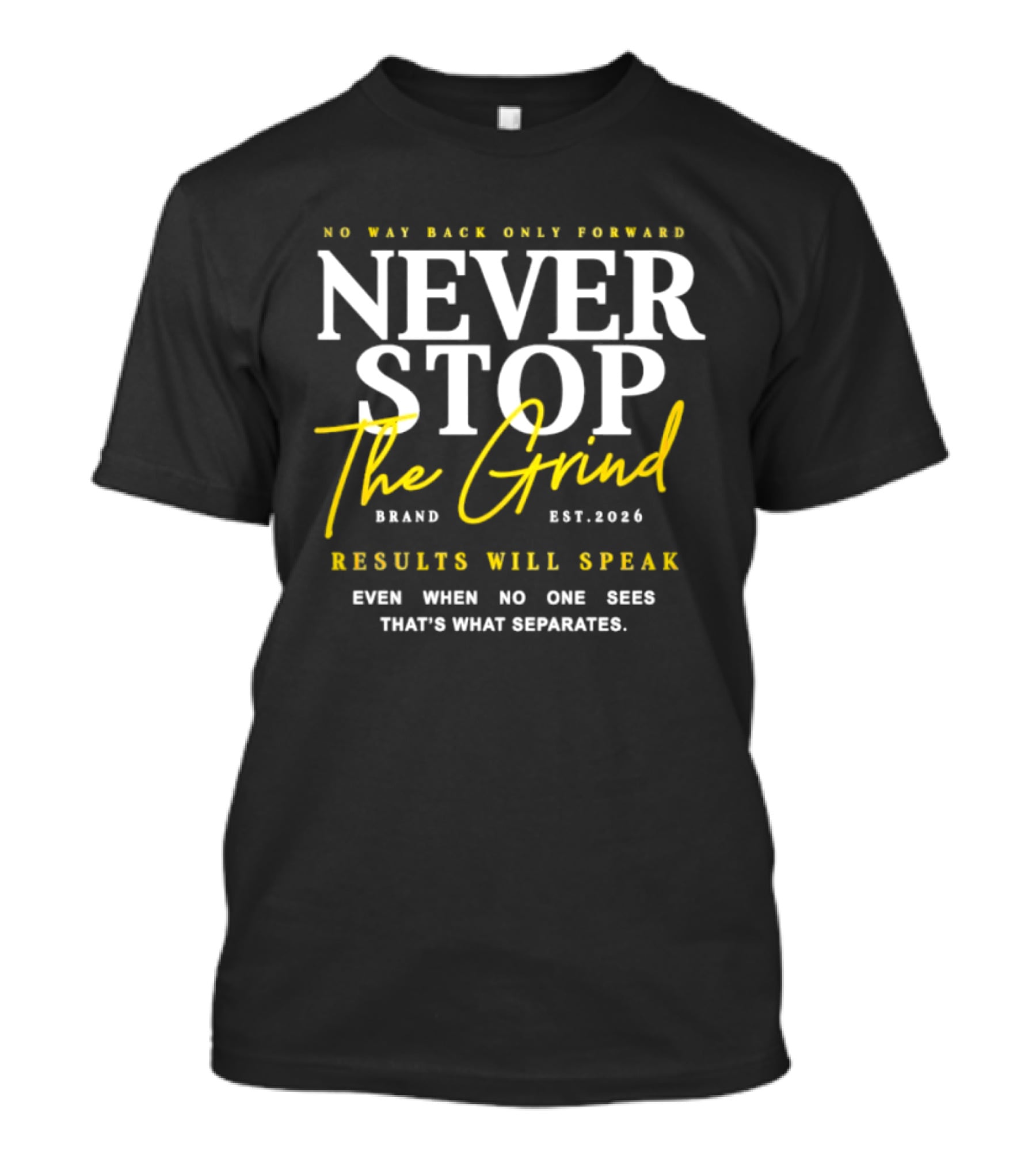 Never Stop The Grind No Way Back Only Forward Results Will Speak Even When No One Sees T-Shirt