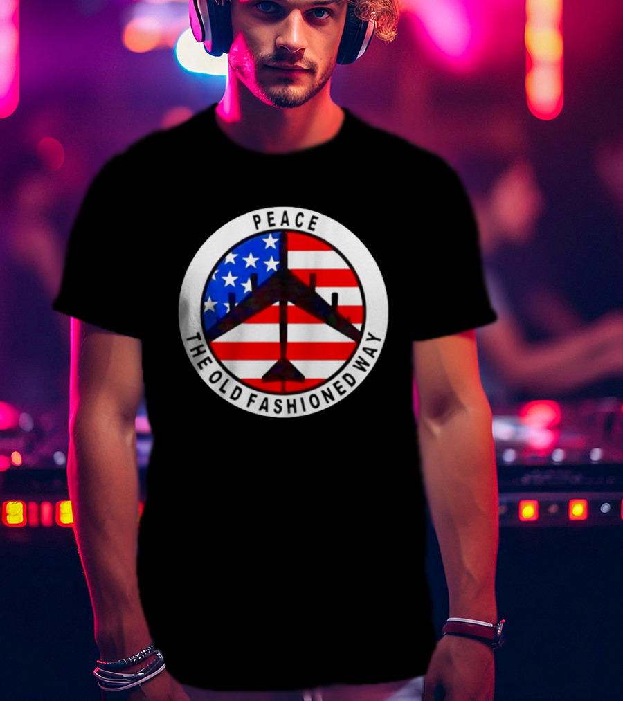 Peace The Old Fashioned Way B 52 American Flag T-Shirt