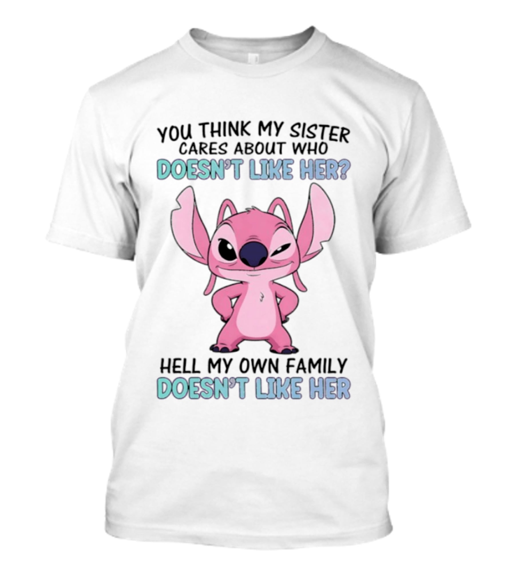 Angel Stitch You Think My Sister Cares About Who Doesn't Like Her Hell My Own Family Doesn't Like Her T-Shirt