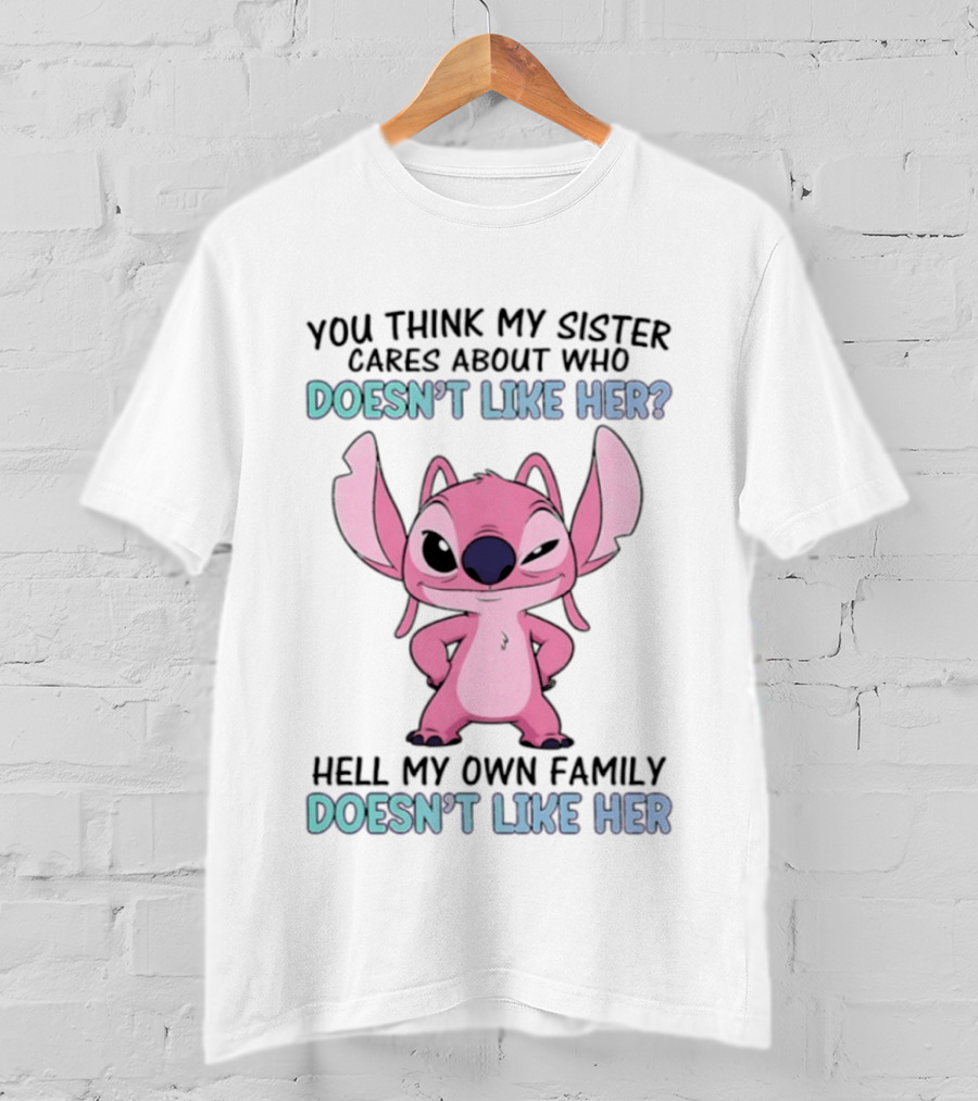 Angel Stitch You Think My Sister Cares About Who Doesn't Like Her Hell My Own Family Doesn't Like Her T-Shirt