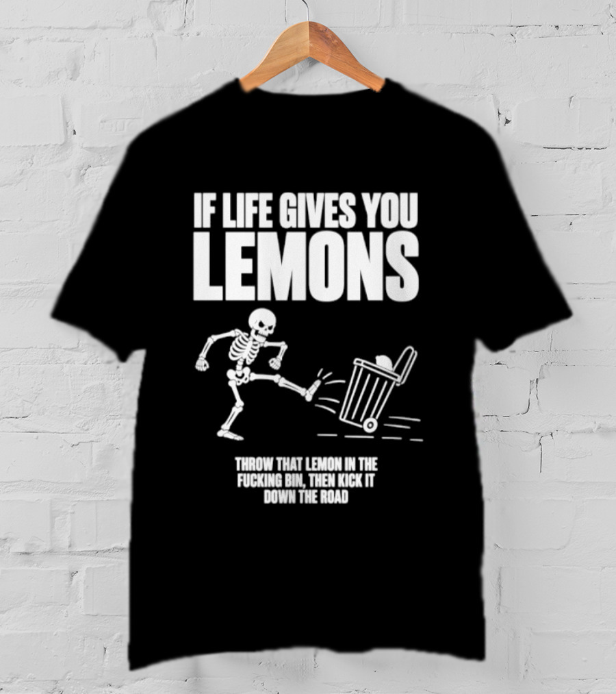 Skeleton If Life Gives You Lemons Throw That Lemon In The Bin T-Shirt