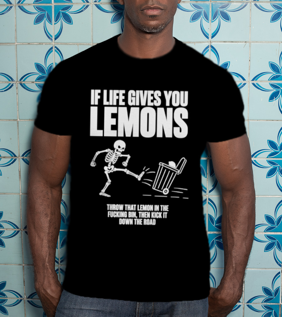 Skeleton If Life Gives You Lemons Throw That Lemon In The Bin T-Shirt