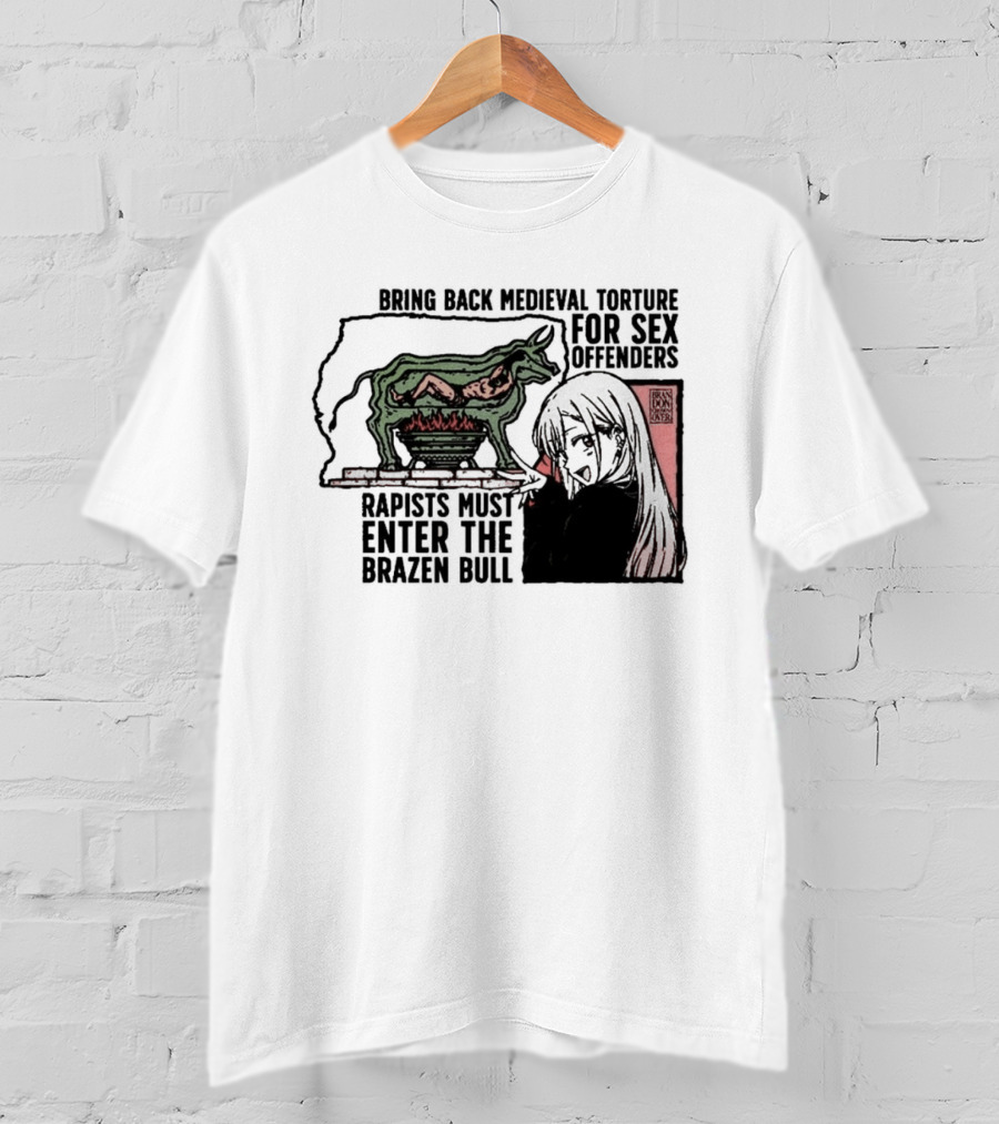 Bring Back Medieval Torture For Sex Offenders Rapists Must Enter The Brazen Bull Anime Girl T-Shirt