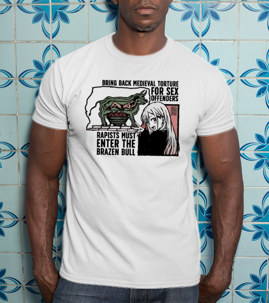Bring Back Medieval Torture For Sex Offenders Rapists Must Enter The Brazen Bull Anime Girl T-Shirt