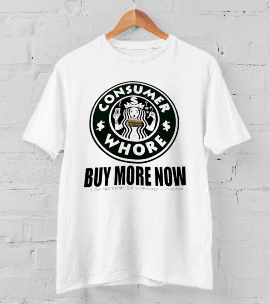 Consumer Whore Buy More Now 1999 Prodigal Turd Productions T-Shirt