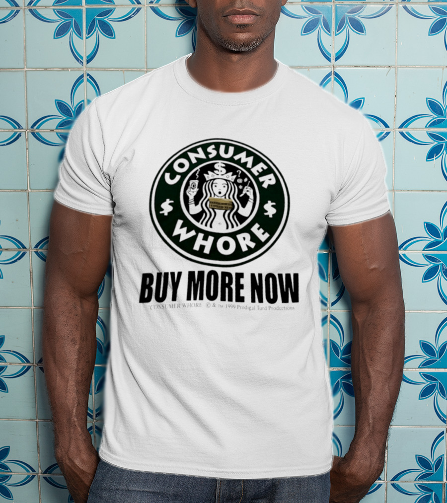 Consumer Whore Buy More Now 1999 Prodigal Turd Productions T-Shirt