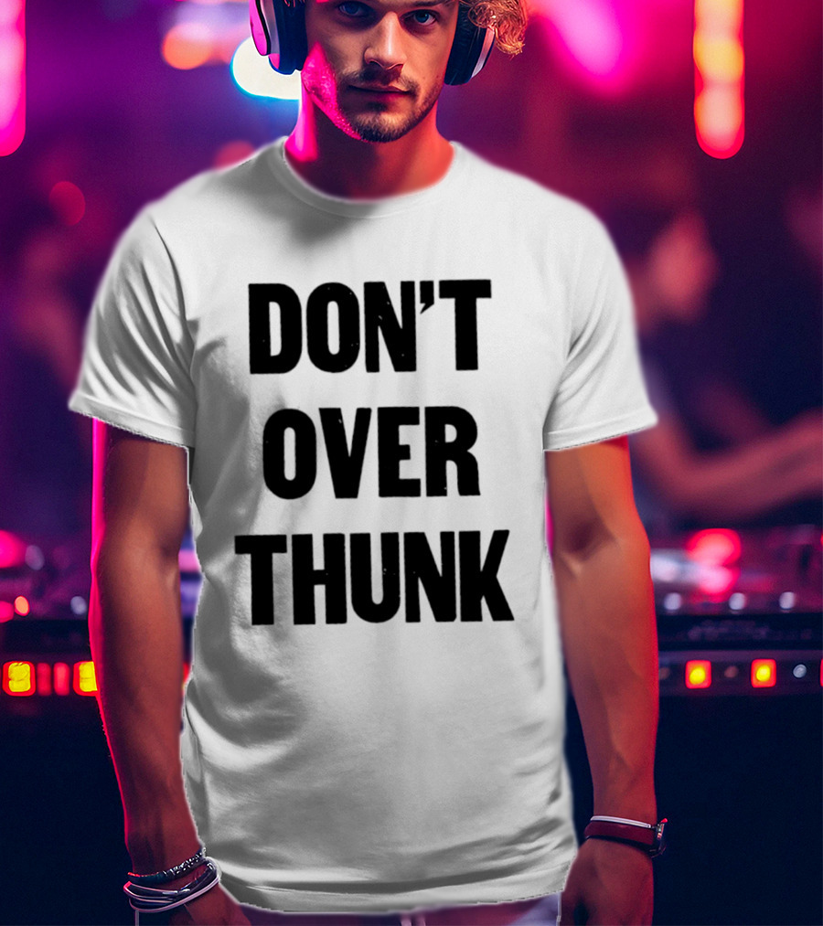 Don't Over Thunk Message Text Bold Letters T-Shirt