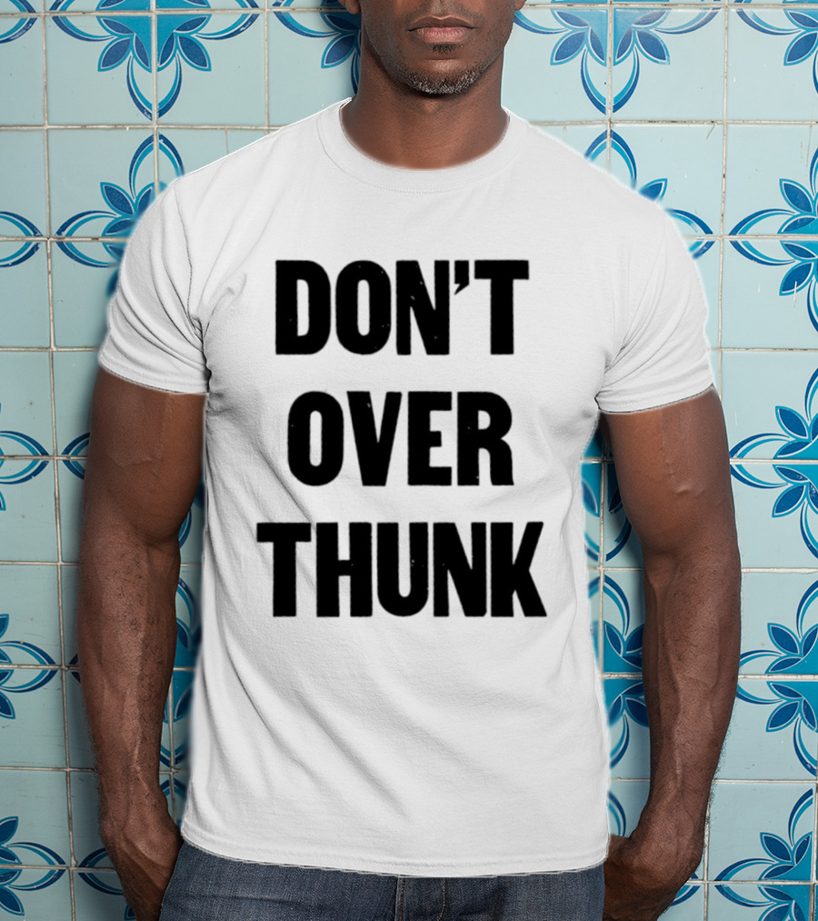 Don't Over Thunk Message Text Bold Letters T-Shirt