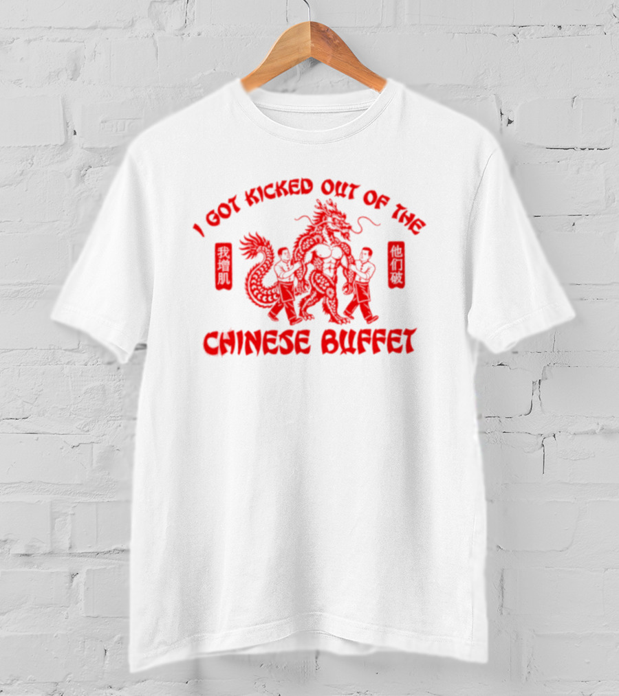 I Got Kicked Out Of The Chinese Buffet Dragon Humor T-Shirt