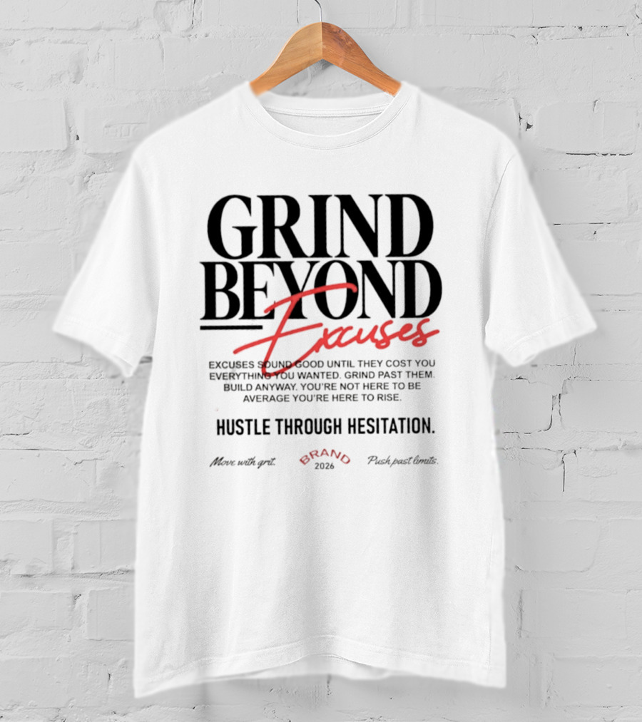 Grind Beyond Excuses Hustle Through Hesitation Move With Grit Push Past Limits T-Shirt