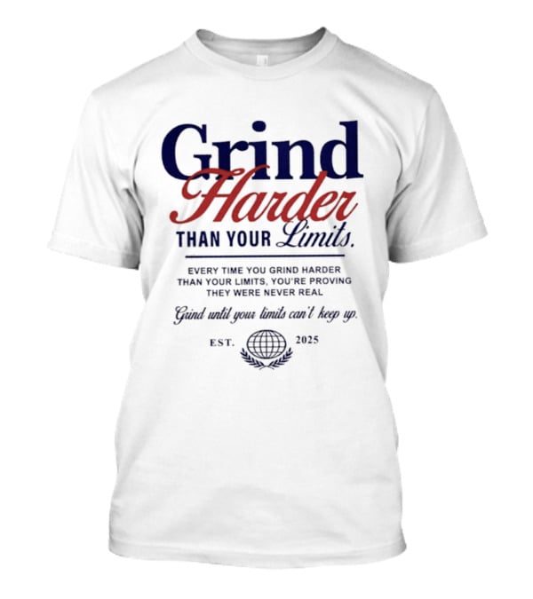 Grind Harder Than Your Limits Est 2025 Every Time You're Proving They Were Never Real Can't Keep Up T-Shirt