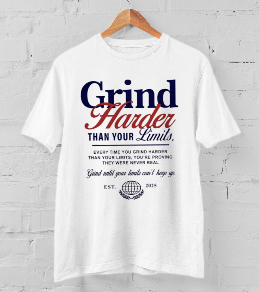Grind Harder Than Your Limits Est 2025 Every Time You're Proving They Were Never Real Can't Keep Up T-Shirt