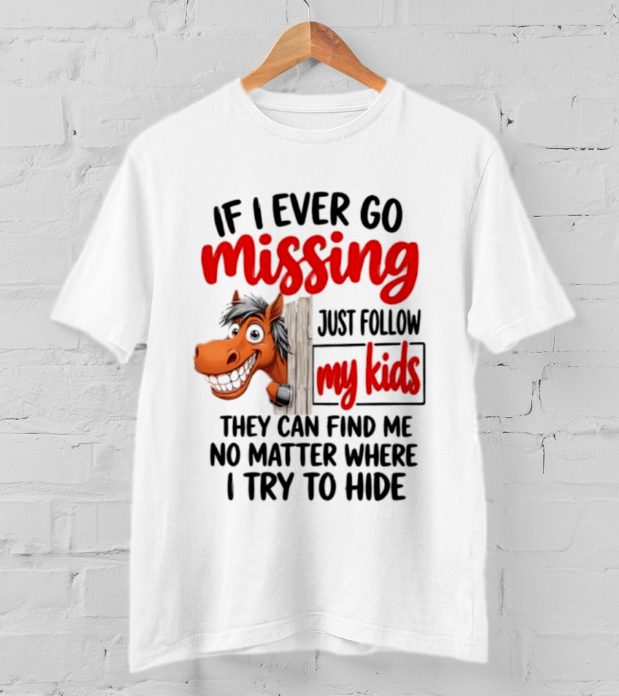 If I Ever Go Missing Just Follow My Kids Horse Playful Whimsical Fun T-Shirt