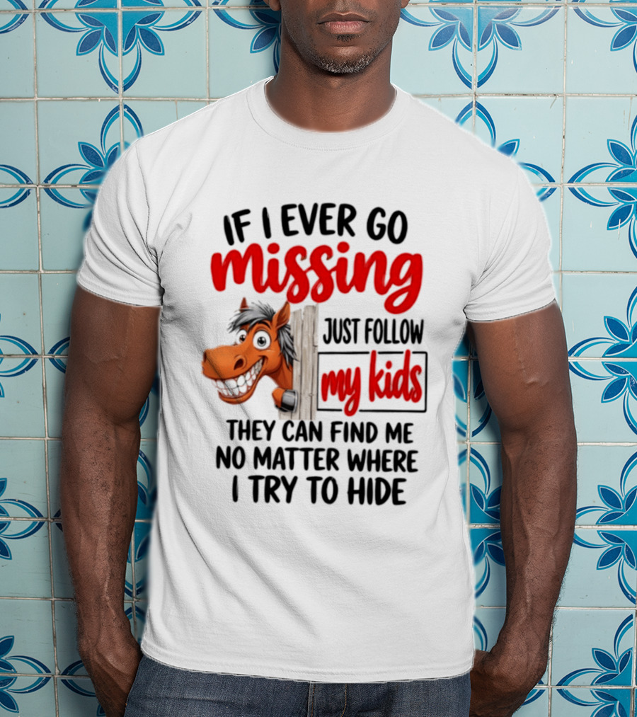 If I Ever Go Missing Just Follow My Kids Horse Playful Whimsical Fun T-Shirt
