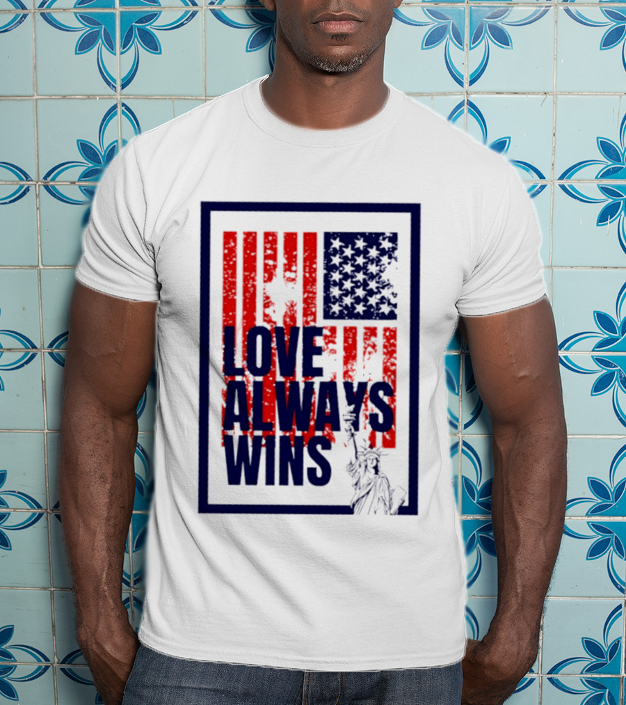 Love Always Wins American Flag Statue Of Liberty T-Shirt