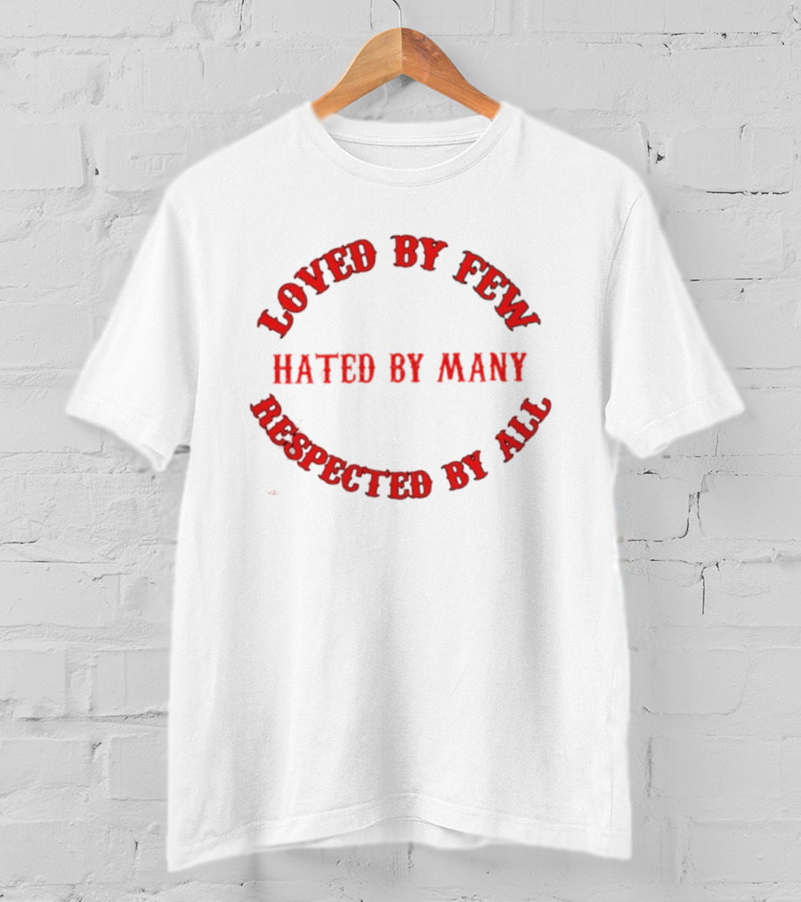 Loved By Few Hated By Many Respected By All Bold Red T-Shirt