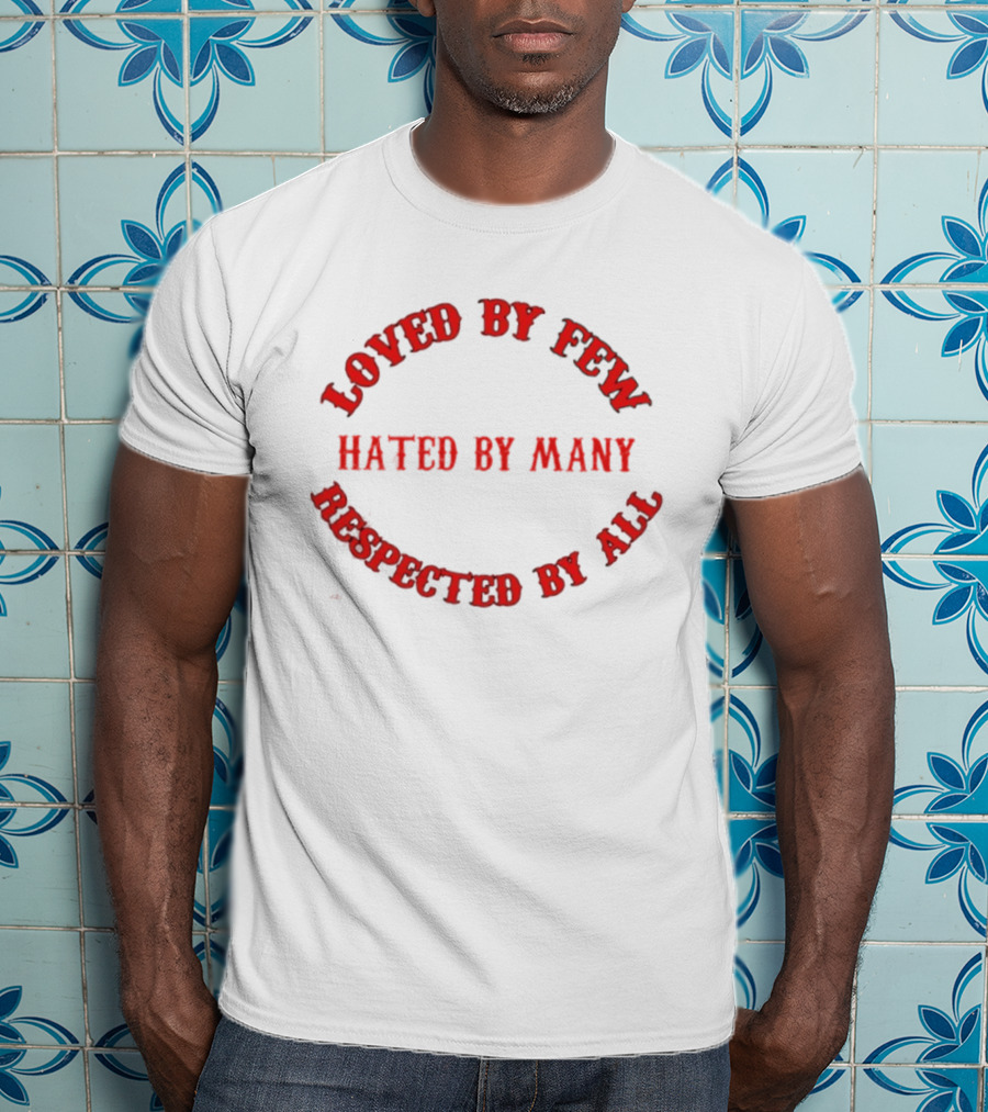 Loved By Few Hated By Many Respected By All Bold Red T-Shirt