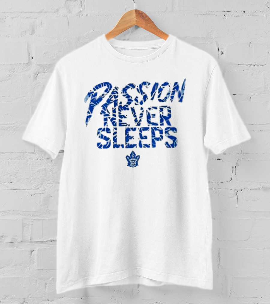 Passion Never Sleeps Toronto Maple Leafs T-Shirt
