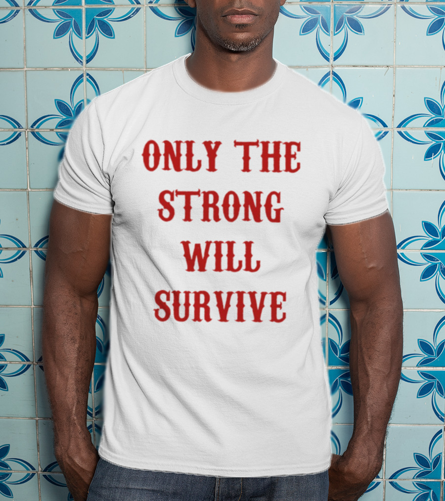 Only The Strong Will Survive Red T-Shirt