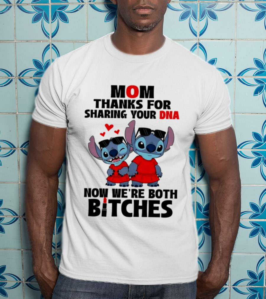 Stitch Mom Thanks For Sharing Your DNA Now We're Both Bitches With Cute Characters And Matching Outfits T-Shirt