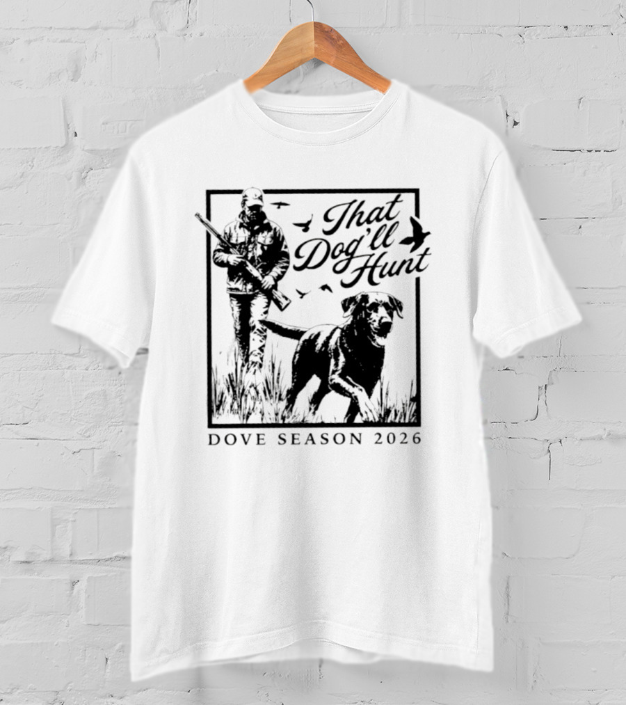 That Dog'll Hunt Dove Season 2026 Adventure T-Shirt