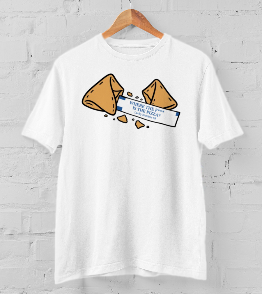 Where The F**k Is The Pizza Lucky Number 69 Fortune Cookie T-Shirt