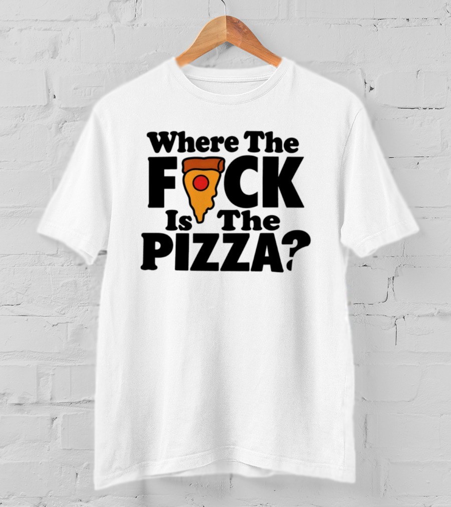 Where The F*ck Is The Pizza? T-Shirt