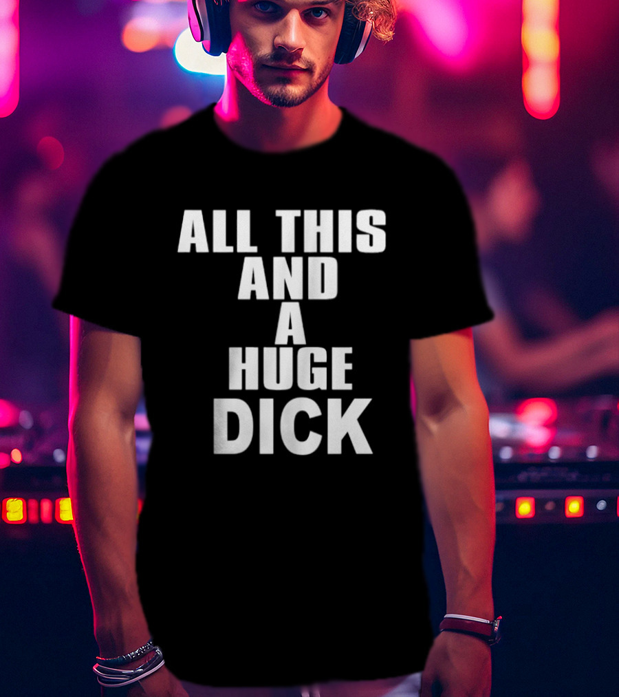 All This And A Huge Dick Text Bold White T-Shirt
