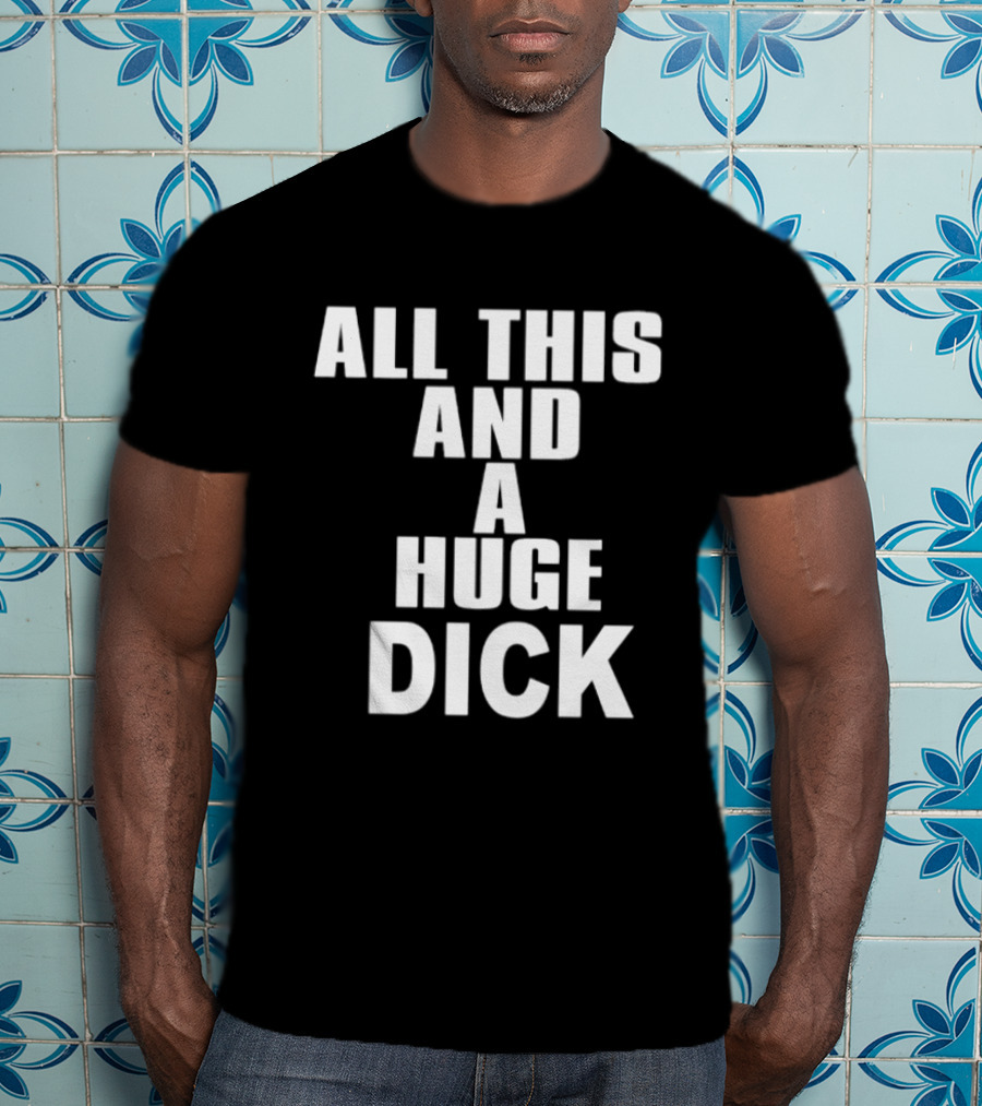 All This And A Huge Dick Text Bold White T-Shirt